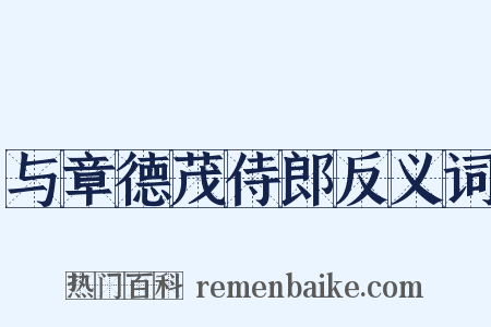 与章德茂侍郎反义词是什么意思的图片